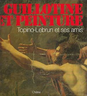 Seller image for Guillotine et Peinture. Topino-Lebrun et ses Amis. Introd. a Francois Topino-Lebrun. for sale by Fundus-Online GbR Borkert Schwarz Zerfa