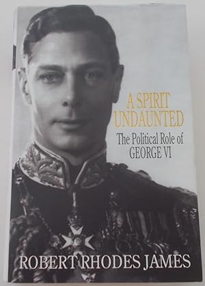 Seller image for A Spirit Undaunted - The Political Role of George VI (Signed by Author) for sale by Bloomsbury Books