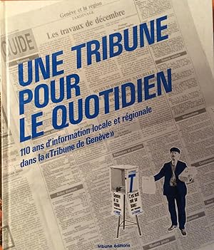 Bild des Verkufers fr Une tribune pour le quotidien: Regards sur cent dix ans dinformation locale et rgionale dans la Tribune de Genve zum Verkauf von Artful Dodger Books