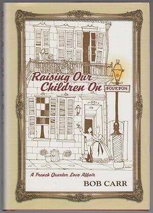 Seller image for Raising Our Children on Bourbon: A French Quarter Love Affair for sale by Cleveland Book Company, ABAA