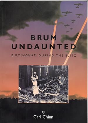 'Brum Undaunted'. Birmingham During the Blitz.