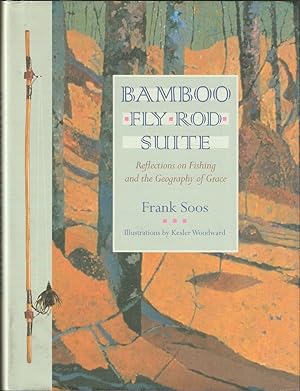 Seller image for BAMBOO FLY ROD SUITE: REFLECTIONS ON FISHING AND THE GEOGRAPHY OF GRACE. By Frank Soos. Illustrations by Kesler Woodward. for sale by Coch-y-Bonddu Books Ltd