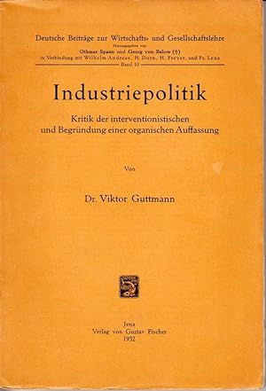 Industriepolitik. Kritik der interventionistischen und Begründung einer organischen Auffassung.