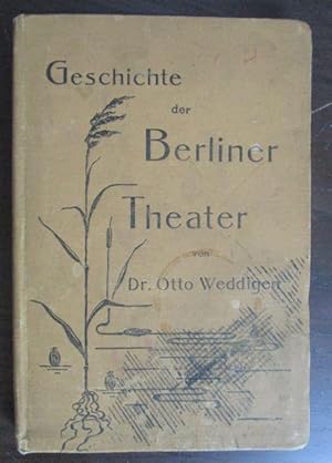 Geschichte der Berliner Theater. In ihren Grundzügen von den ältesten Zeiten bis zur Gegenwart.