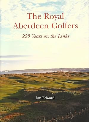 The Royal Aberdeen Golfers: 225 Years on the Links.