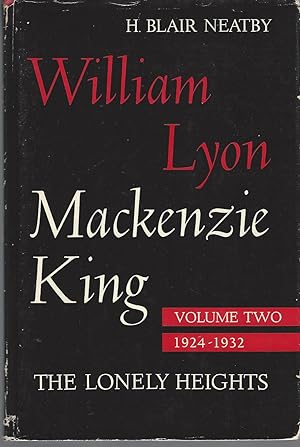 William Lyon Mackenzie King. Volume Ii: The Lonely Heights, 1924 - 1932.