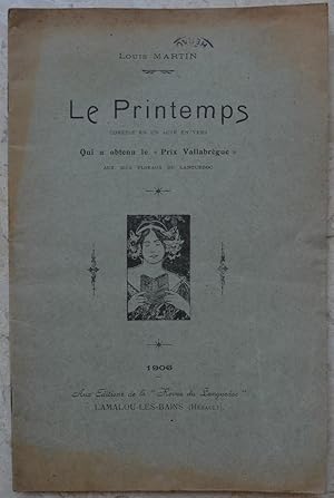 Le printemps. Comédie en un acte en vers. Qui a obtenu le "Prix Vallabrègue"aux jeux floraux du L...