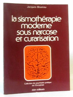 La Sismothérapie moderne sous narcose et curarisation (Collection de psychiatrie pratique de l'en...