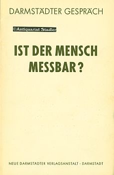 Ist der Mensch messbar?. Hrsg. im Auftr. d. Magistrats d. Stadt Darmstadt u.d. Komitees Darmstädt...