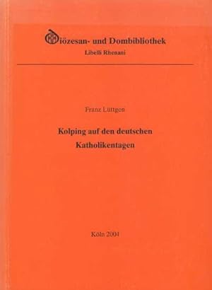 Kolping auf den deutschen Katholikentagen. Erzbischöfliche Diözesan- und Dombibliothek, (= Libell...