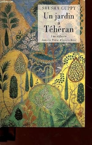 Seller image for UN JARDIN A TEHERAN UNE ENFANCE DANS LA PERSE D'AVANT-HIER for sale by Le-Livre