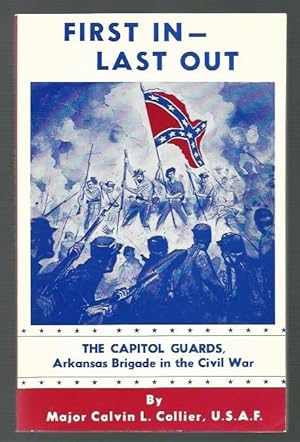 Image du vendeur pour First In - Last Out The Capital Guards, Arkansas Brigade in the Civil War mis en vente par K. L. Givens Books