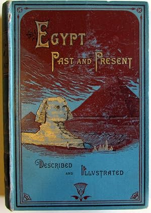 Egypt Past and Present : Described and Illustrated with a Narrative of Its Occupation By the Brit...