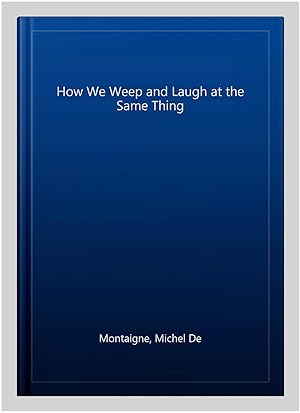 Image du vendeur pour How We Weep and Laugh at the Same Thing mis en vente par GreatBookPrices