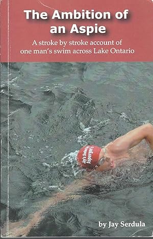 Ambition Of An Aspie : A Stroke By Stroke Account Of One Man's Swim Across Lake Ontario ** Signed **