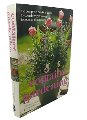 Seller image for CONTAINER GARDENING : The Complete Practical Guide to Container Gardening, Indoors and Outdoors for sale by Rare Book Cellar