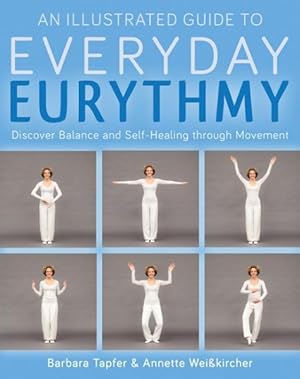 Bild des Verkufers fr Illustrated Guide to Everyday Eurythmy : Discover Balance and Self-healing Through Movement zum Verkauf von GreatBookPrices