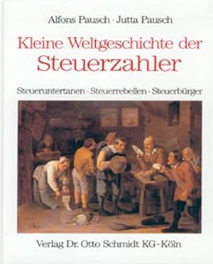 Kleine Weltgeschichte der Steuerzahler : 3 Bände: Steueruntertanen - Steuerrebellen - Steuerbürge...