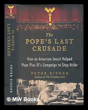 Seller image for The Pope's last crusade: how an American Jesuit helped Pope Pius XI's campaign to stop Hitler / Peter Eisner for sale by MW Books Ltd.