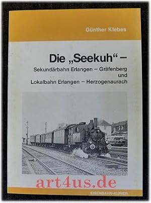 Seller image for Die "Seekuh" : Sekundrbahn Erlangen-Grfenberg u. Lokalbahn Erlangen-Herzogenaurach. for sale by art4us - Antiquariat