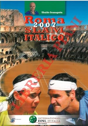 Roma 2007 Slam Italico. Storia finali e statistiche del più grande spettacolo tennistico nazional...