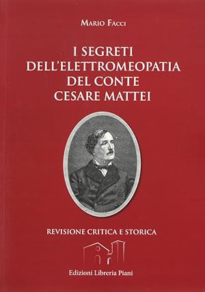 I segreti dell'elettromeopatia del conte Cesare Mattei. Revisione critica e storica dopo le recen...