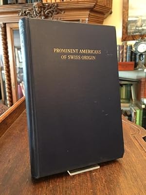 Prominent Americans of Swiss Origin : A Compilation prepared by the Swiss-American Historical Soc...