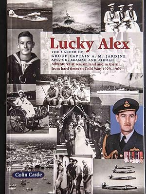 Seller image for Lucky Alex: The career of Group Captain A.M. Jardine, AFC, CD, RCAF (ret'd), seaman and airman : adventures at sea, on land and in the air, from hard times to cold war, 1929-1965 for sale by Mad Hatter Bookstore