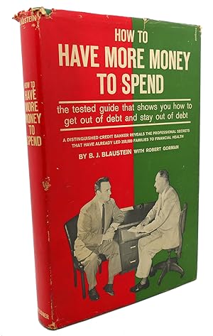 Seller image for HOW TO HAVE MORE MONEY TO SPEND : The Tested Guide That Shows You How to Get out of Debt and Stay out of Debt for sale by Rare Book Cellar