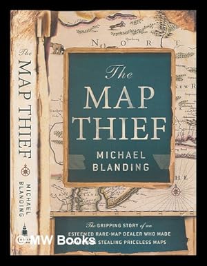 Image du vendeur pour The map thief: the gripping story of an esteemed rare-map dealer who made millions stealing priceless maps / Michael Blanding mis en vente par MW Books Ltd.