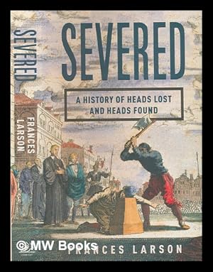 Image du vendeur pour Severed: a history of heads lost and heads found / Frances Larson mis en vente par MW Books Ltd.