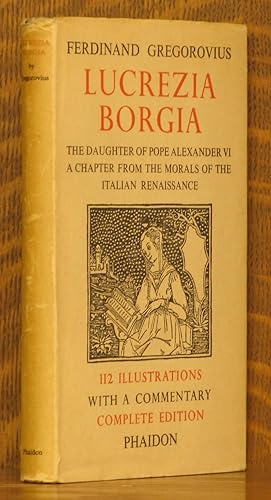 Seller image for LUCREZIA BORGIA - THE DAUGHTER OF POPE ALEXANDER VI - A CHAPTER FROM THE MORALS OF THE ITALIAN RENAISSANCE - 112 ILLUSTRATIONS WITH A COMMENTARY - COMPLETE EDITION for sale by Andre Strong Bookseller