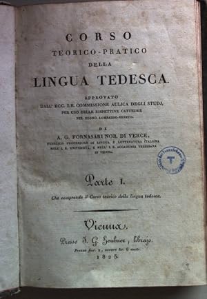 Bild des Verkufers fr Corso teorico-pratico della lingua tedesca. Approvato dall' ecc. I.R. commissione aulica degli studi, per uso delle rispettive cattedre nel regno lombardo-veneto (2 Teile KOMPLETT in einem Buch) - PARTE I: che comprende il Corso teorico della lingua tedesca/ PARTE II: che comprende il Corso pratico della lingua tedesca. zum Verkauf von books4less (Versandantiquariat Petra Gros GmbH & Co. KG)