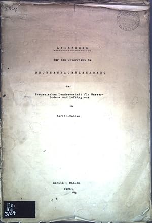 Leitfaden für den Unterricht im Brunnenbauerlehrgang der Preussischen Landesanstalt für Wasser-, ...