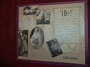 Seller image for I Do!". Inscribed by the author. Courtship, Love and Marriage on the American Frontier. A Glimpse at American's Romantic Past Through Photographs, Diaries and Journals. 1715-1915. for sale by BookMine