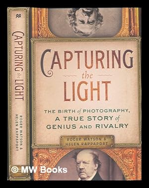 Imagen del vendedor de Capturing the light: the birth of photography, a true story of genius and rivalry / Roger Watson and Helen Rappaport a la venta por MW Books Ltd.