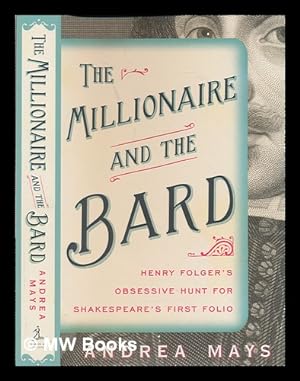 Seller image for The millionaire and the bard: Henry Folger's obsessive hunt for Shakespeare's first folio / Andrea E. Mays for sale by MW Books Ltd.