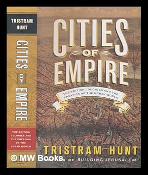 Seller image for Cities of empire: the British colonies and the creation of the urban world / Tristram Hunt for sale by MW Books Ltd.