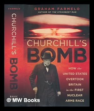 Bild des Verkufers fr Churchill's bomb: how the United States overtook Britain in the first nuclear arms race / Graham Farmelo zum Verkauf von MW Books Ltd.