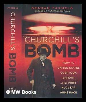 Immagine del venditore per Churchill's bomb: how the United States overtook Britain in the first nuclear arms race / Graham Farmelo venduto da MW Books Ltd.