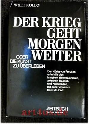 Bild des Verkufers fr Der Krieg geht morgen weiter oder die Kunst zu berleben : Der Knig von Preussen unterhlt sich in seinen Hauptquartieren, zwischen Triumph u. Niederlagen, mit d. Schweizer Henri de Catt. zum Verkauf von art4us - Antiquariat