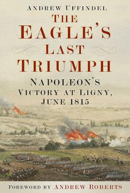 Imagen del vendedor de The Eagle's Last Triumph: Napoleon's Victory at Ligny, June 1815 a la venta por Book Bunker USA