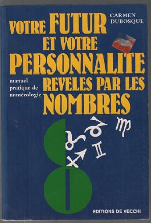 Votre Futur Et Votre Personnalité Révélés Par Les Nombres. Manuel Pratique De Numérologie