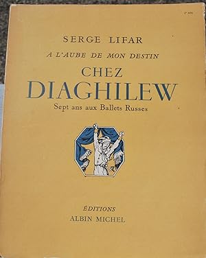 Chez Diaghilew. A l'aube de mon destin. Sept ans aux Ballets russes.