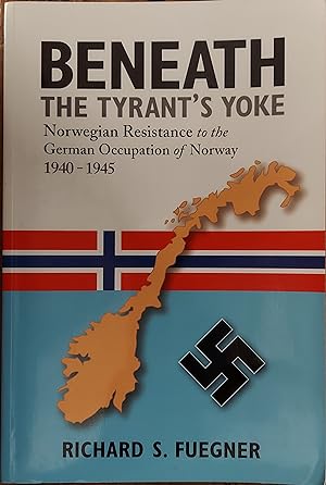 Immagine del venditore per Beneath the Tyrant's Yoke: Norwegian Resistance to the German Occupation of Norway 1940-1945 venduto da The Book House, Inc.  - St. Louis
