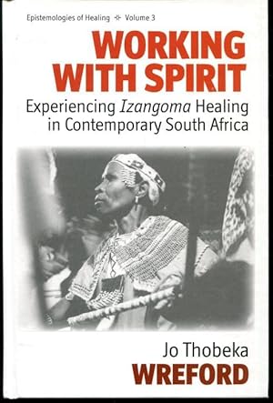 Working With Spirit: Experiencing Izangoma Healing in Contemporary South Africa (Epistemologies o...