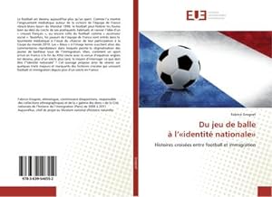 Seller image for Du jeu de balle  lidentit nationale : Histoires croises entre football et immigration for sale by AHA-BUCH GmbH