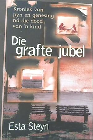 Seller image for Die Grafte Jubel : Kroniek van pyn en genesing n die dood van 'n kind for sale by Chapter 1