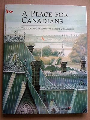 Seller image for A PLACE FOR CANADIANS - THE STORY OF THE NATIONAL CAPITAL COMMISSION for sale by Livresse