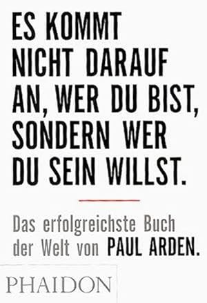 Bild des Verkufers fr Es kommt nicht darauf an, wer Du bist, sondern wer Du sein willst: Das erfolgreichste Buch der Welt von Paul Arden : Das erfolgreichste Buch der Welt von Paul Arden zum Verkauf von AHA-BUCH